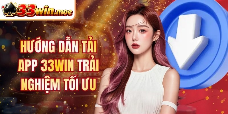 Hướng dẫn tải app 33Win trải nghiệm tối ưu