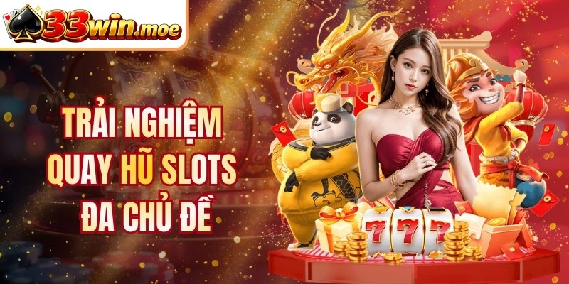 Trải nghiệm quay hũ slots đa chủ đề
