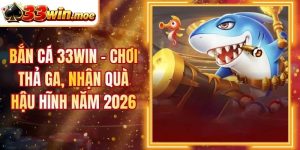 Bắn Cá 33WIN - Chơi Thả Ga, Nhận Quà Hậu Hĩnh Năm 2026