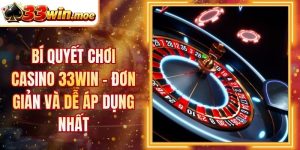 Bí Quyết Chơi Casino 33Win - Đơn Giản Và Dễ Áp Dụng Nhất