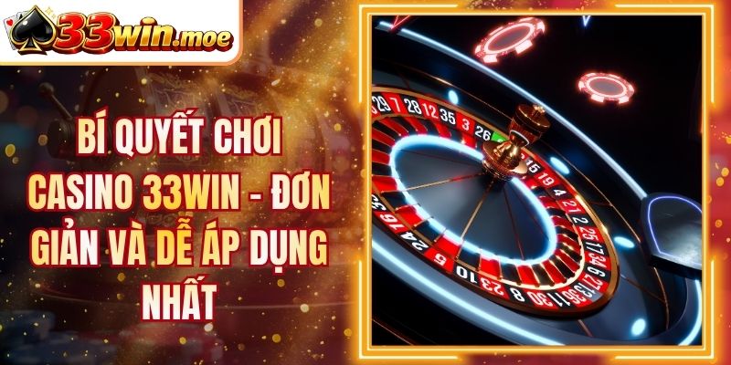 Bí Quyết Chơi Casino 33Win - Đơn Giản Và Dễ Áp Dụng Nhất