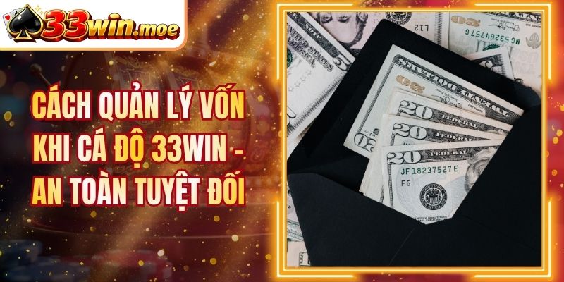 Cách Quản Lý Vốn Khi Cá Độ 33Win - An Toàn Tuyệt Đối