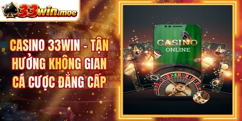 Casino 33WIN - Tận Hưởng Không Gian Cá Cược Đẳng Cấp