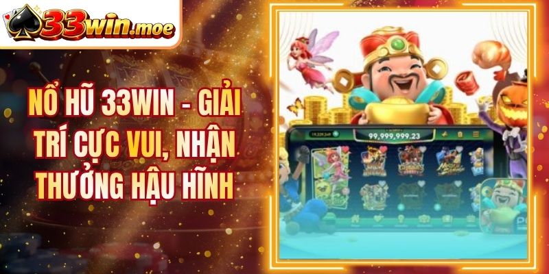 Nổ Hũ 33WIN - Giải Trí Cực Vui, Nhận Thưởng Hậu Hĩnh