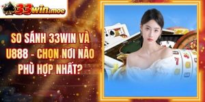 So Sánh 33win Và U888 - Chọn Nơi Nào Phù Hợp Nhất?