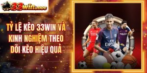 Tỷ Lệ Kèo 33Win Và Kinh Nghiệm Theo Dõi Kèo Hiệu Quả